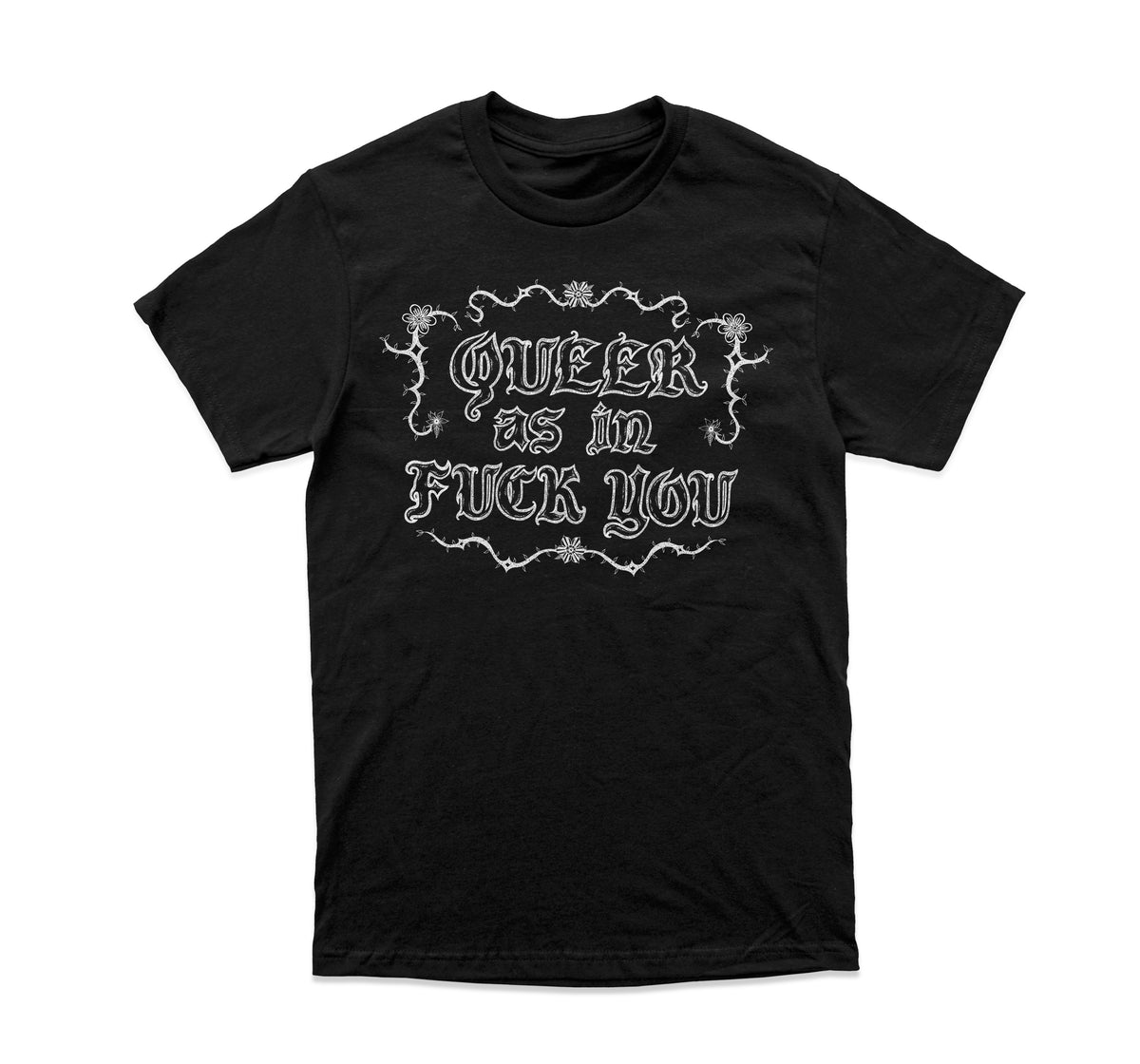 Queer As In Fuck You - T-Shirt